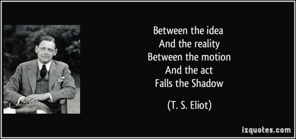 quote-between-the-idea-and-the-reality-between-the-motion-and-the-act-falls-the-shadow-t-s-eliot-226845